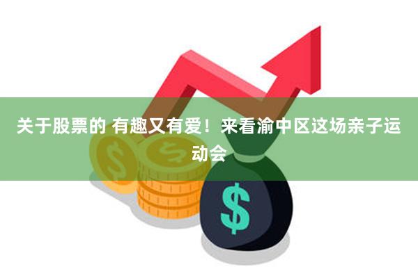 关于股票的 有趣又有爱！来看渝中区这场亲子运动会